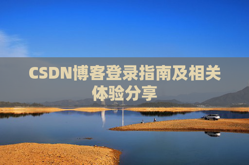 CSDN博客登录指南及相关体验分享